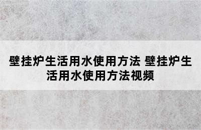 壁挂炉生活用水使用方法 壁挂炉生活用水使用方法视频